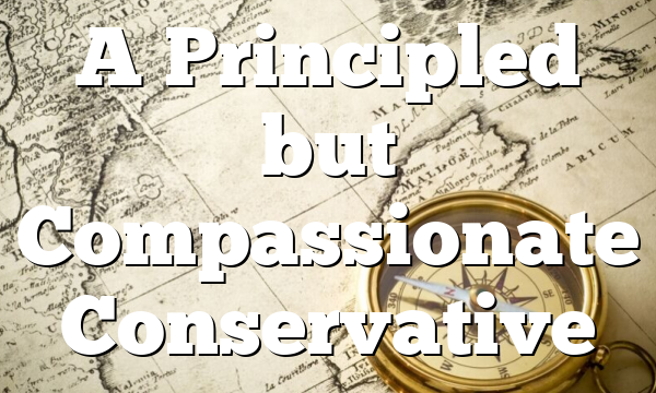 A Principled but Compassionate Conservative 